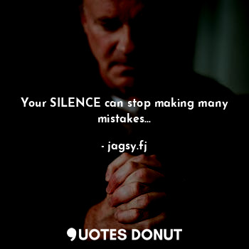  Your SILENCE can stop making many mistakes...... - jagsy.fj - Quotes Donut