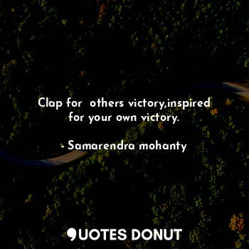 Clap for  others victory,inspired for your own victory.