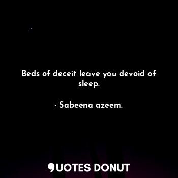  Beds of deceit leave you devoid of sleep.... - Sabeena azeem. - Quotes Donut