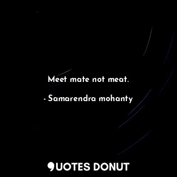 Meet mate not meat.