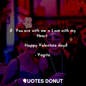  ?You are with me = I am with my Heart❤

        Happy Valentine day?... - Yogita - Quotes Donut