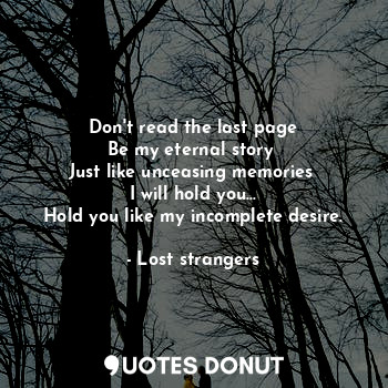  Don't read the last page
Be my eternal story 
Just like unceasing memories 
I wi... - Lost strangers - Quotes Donut