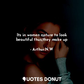  Its in women nature to look beautiful thus,they make up... - Arthur.N.W - Quotes Donut