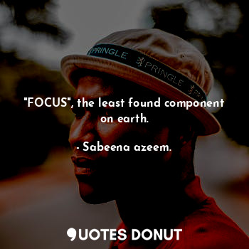  "FOCUS", the least found component on earth.... - Sabeena azeem. - Quotes Donut