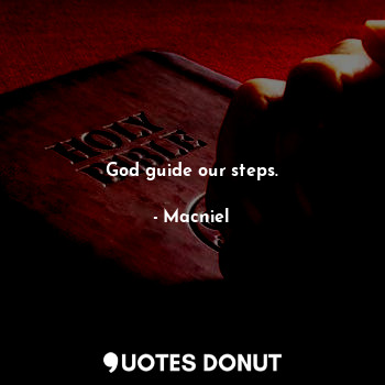 God guide our steps.