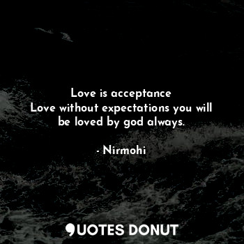  Love is acceptance
Love without expectations you will be loved by god always.... - Nirmohi - Quotes Donut