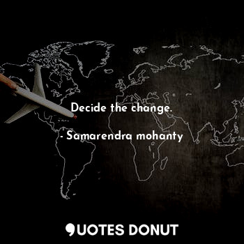  Decide the change.... - Samarendra mohanty - Quotes Donut