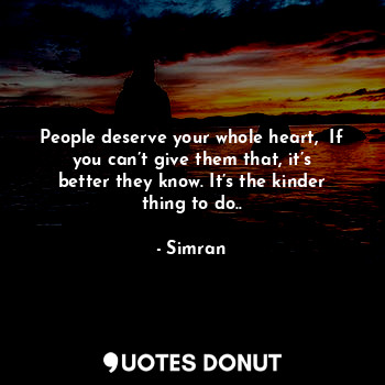  People deserve your whole heart,  If you can’t give them that, it’s better they ... - Misi - Quotes Donut