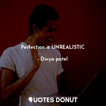 Perfection is UNREALISTIC