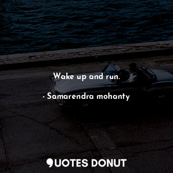  Wake up and run.... - Samarendra mohanty - Quotes Donut
