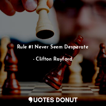  Rule #1 Never Seem Desperate... - Clifton Rayford - Quotes Donut