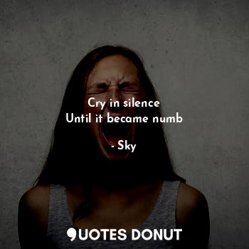  Cry in silence
Until it became numb... - Sky - Quotes Donut