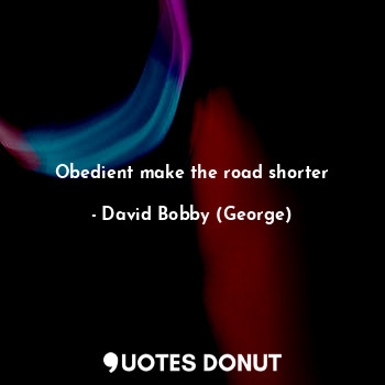  Obedient make the road shorter... - David Bobby (George) - Quotes Donut