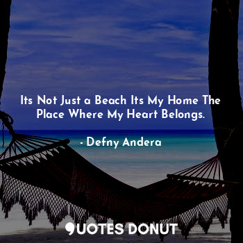  Its Not Just a Beach Its My Home The Place Where My Heart Belongs.... - Defny Andera - Quotes Donut