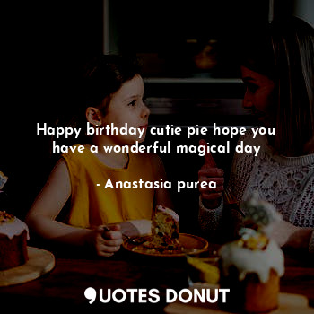  Happy birthday cutie pie hope you have a wonderful magical day... - Anastasia purea - Quotes Donut