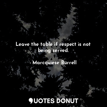  Leave the table if respect is not being served.... - Marcquiese Burrell - Quotes Donut