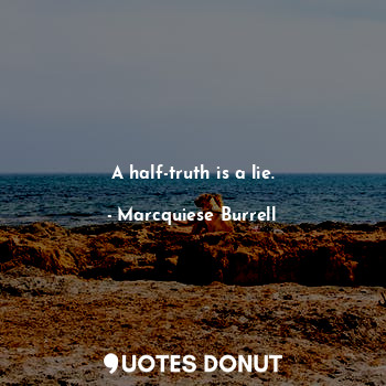  A half-truth is a lie.... - Marcquiese Burrell - Quotes Donut