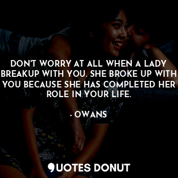  DON'T WORRY AT ALL WHEN A LADY BREAKUP WITH YOU. SHE BROKE UP WITH YOU BECAUSE S... - OWANS - Quotes Donut