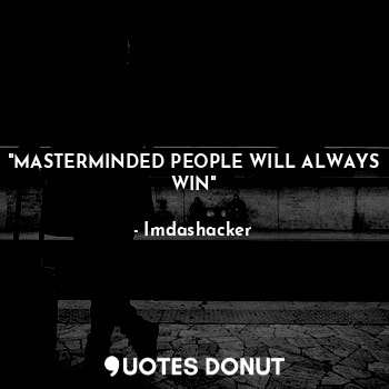  "MASTERMINDED PEOPLE WILL ALWAYS WIN"... - Imdashacker - Quotes Donut