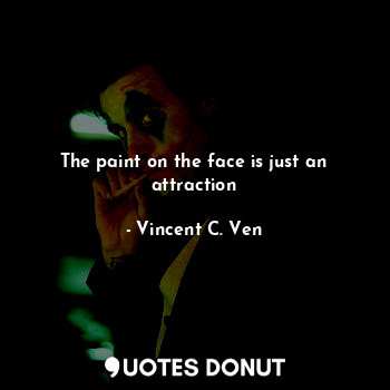  The paint on the face is just an attraction... - Vincent C. Ven - Quotes Donut