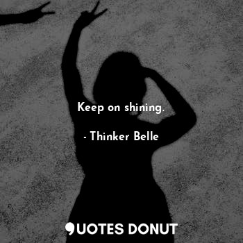  Keep on shining.... - Thinker Belle - Quotes Donut
