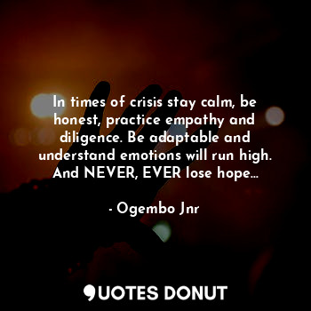  In times of crisis stay calm, be honest, practice empathy and diligence. Be adap... - Ogembo Jnr - Quotes Donut