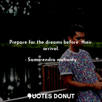 Prepare for the dreams before  their arrival.