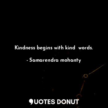  Kindness begins with kind  words.... - Samarendra mohanty - Quotes Donut