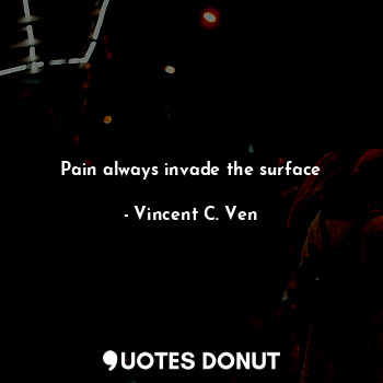 Pain always invade the surface