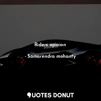  Riders opinion... - Samarendra mohanty - Quotes Donut