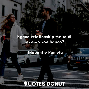  Kgane relationship tse so di rekisiwa kae banna?... - Mabontle Pamela - Quotes Donut
