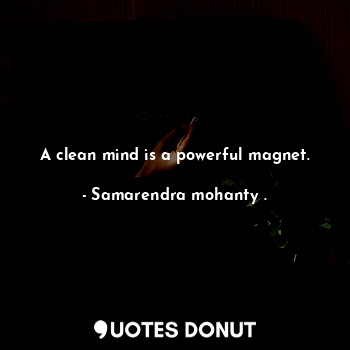  A clean mind is a powerful magnet.... - Samarendra mohanty . - Quotes Donut