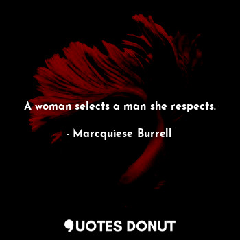  A woman selects a man she respects.... - Marcquiese Burrell - Quotes Donut
