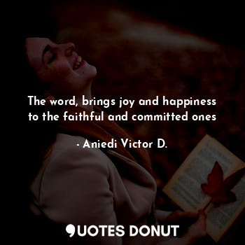  The word, brings joy and happiness to the faithful and committed ones... - Aniedi Victor D. - Quotes Donut