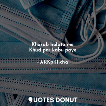  Kharab halato me
Khud par kabu paye... - ARKpriticha - Quotes Donut