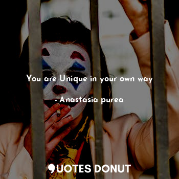  You are Unique in your own way... - Anastasia purea - Quotes Donut