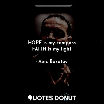  HOPE is my compass
FAITH is my light... - Aziz Baratov - Quotes Donut
