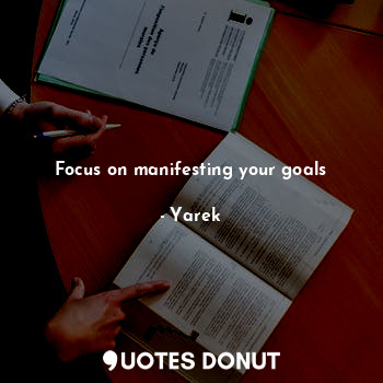 Focus on manifesting your goals... - Yarek - Quotes Donut