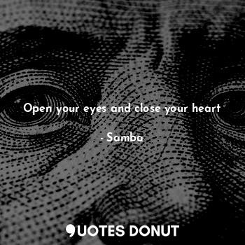  Open your eyes and close your heart... - Samba - Quotes Donut