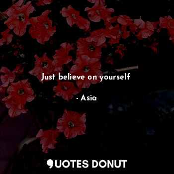  Just believe on yourself✌... - Asia - Quotes Donut