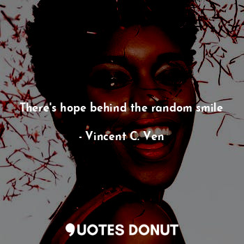  There's hope behind the random smile... - Vincent C. Ven - Quotes Donut