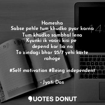Hamesha
Sabse pehle tum khudko pyar karna
Tum khudko sambhal lena
Kyunki ik vaari kisi pe 
depend kar lia na
To zindagi bhar 25/7 yehi karte rahoge

#Self motivation #Being independent