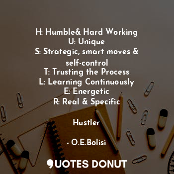 H: Humble& Hard Working
U: Unique
S: Strategic, smart moves & self-control
T: Tr... - O.E.Bolisi - Quotes Donut