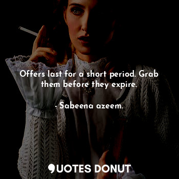  Offers last for a short period. Grab them before they expire.... - Sabeena azeem. - Quotes Donut