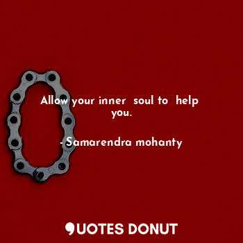  Allow your inner  soul to  help  you.... - Samarendra mohanty - Quotes Donut