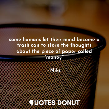  some humans let their mind become a trash can to store the thoughts about the pi... - Niks - Quotes Donut