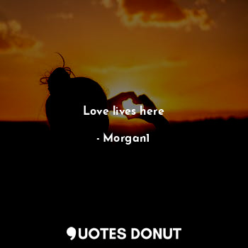  Love lives here... - Morgan1 - Quotes Donut