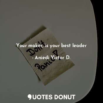 Your maker, is your best leader