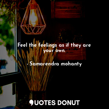  Feel the feelings as if they are your own.... - Samarendra mohanty - Quotes Donut