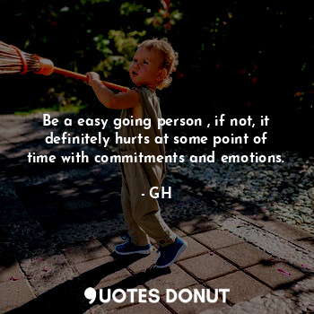  Be a easy going person , if not, it definitely hurts at some point of time with ... - GH - Quotes Donut